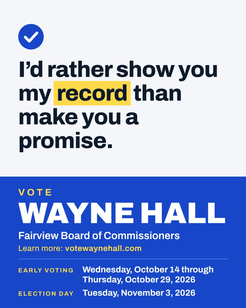 Campaign graphic. I'd rather show you my record than make you a promise. Vote Wayne Hall, Fairview Board of Commissioners. Learn more: votewaynehall.com.