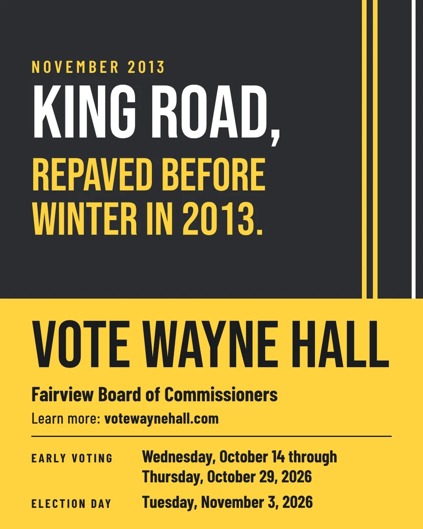 Gráfico de campaña. King Road, repavimentada antes del invierno en 2013. Vote por Wayne Hall, Junta de Comisionados de Fairview. Más información: votewaynehall.com.