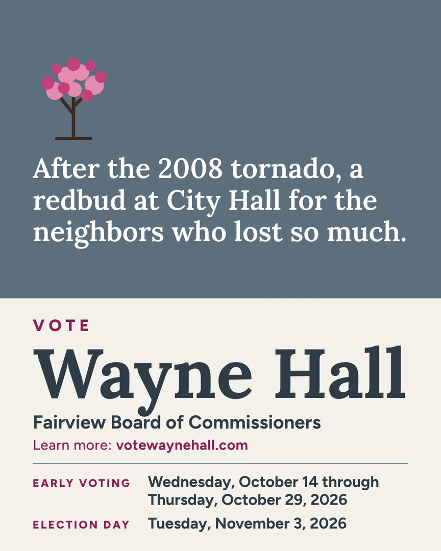 Gráfico de campaña. Después del tornado de 2008, un árbol redbud (ciclamor) en el Ayuntamiento para los vecinos que perdieron tanto. Vote por Wayne Hall, Junta de Comisionados de Fairview. Más información: votewaynehall.com.