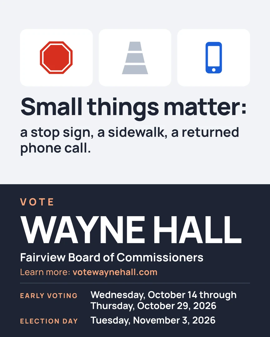 Campaign graphic. Small things matter: a stop sign, a sidewalk, a returned phone call. Vote Wayne Hall, Fairview Board of Commissioners. Learn more: votewaynehall.com.