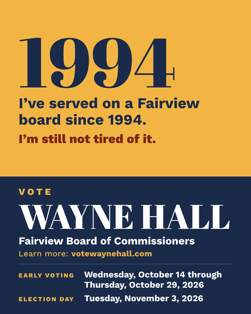 Campaign graphic. I've served on a Fairview board since 1994. I'm still not tired of it. Vote Wayne Hall, Fairview Board of Commissioners. Learn more: votewaynehall.com.