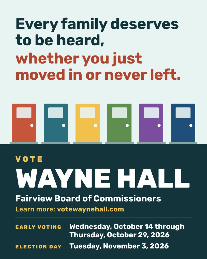 Campaign graphic. Every family deserves to be heard, whether you just moved in or never left. Vote Wayne Hall, Fairview Board of Commissioners. Learn more: votewaynehall.com.