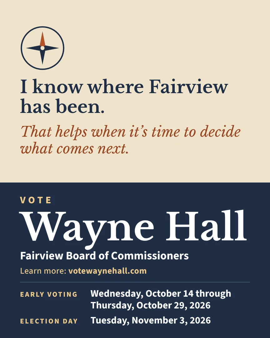 Campaign graphic. I know where Fairview has been. That helps when it's time to decide what comes next. Vote Wayne Hall, Fairview Board of Commissioners. Learn more: votewaynehall.com.